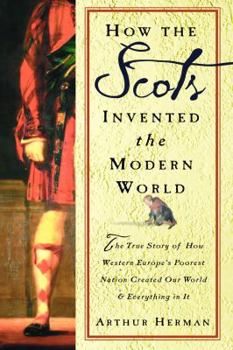 Hardcover How the Scots Invented the Modern World: The True Story of How Western Europe's Poorest Nation Created Our World and Everything in It Book