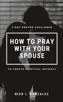 Paperback 7-Day Prayer Challenge: How to Pray with Your Spouse to Create Spiritual Intimacy Book