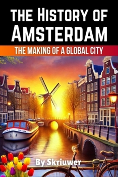 The History of Amsterdam: The Making of a Global City