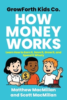 GrowForth Kids Co: How Money Works: Learn how to earn it, save it, grow it, and spend it wisely (GrowForth Kids Co. Business Brain Series)