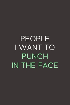 People I Want To Punch In The Face: A Blank Lined Journal Notebook for Team Member, Teammate, CEO, Director, Boss, Manager, Leader, Employee, Coworker, Colleague and Friends