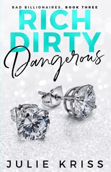 Rich Dirty Dangerous - Book #3 of the Bad Billionaires