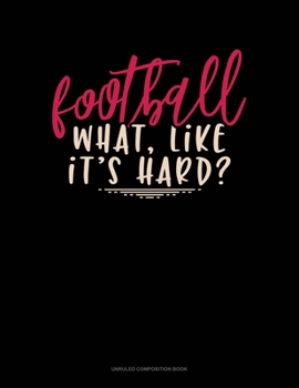 Paperback Football What, Like It'S Hard?: Unruled Composition Book