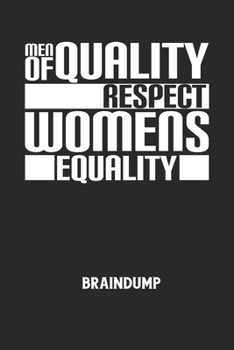 MEN OF QUALITY RESPECT WOMENS EQUALITY - Braindump: Arbeitsbuch, um Gedanken und Ideen niederzuschreiben - für einen freien Kopf und neue Inspiration! (German Edition)