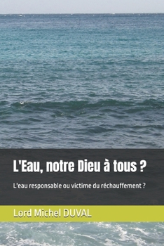 Paperback L'Eau, notre Dieu à tous: L'eau responsable ou victime du réchauffement ? [French] Book