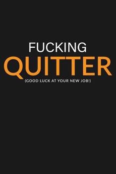 Paperback Fucking Quitter: Sarcastic Co-Worker Journal/Notebook For Co-Workers or Family. (Good Luck At Your New Job!) Book