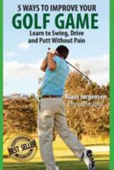 Paperback 5 Ways to Improve Your Golf Game: Learn to Swing, Drive and Putt Without Pain Book