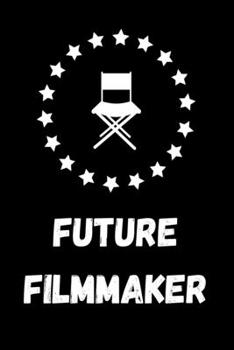Future Filmmaker: Film Notebook For Director. Lined Log Journal For Movie Lover And Director. Ideal gift for Filmmaker, Great Author, Screenwriter, ... to Use for Show Notes, Blocking, Plan