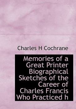 Paperback Memories of a Great Printer Biographical Sketches of the Career of Charles Francis Who Practiced H [Large Print] Book