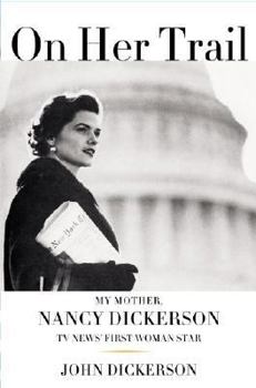 Hardcover On Her Trail: My Mother, Nancy Dickerson, TV News' First Woman Star Book