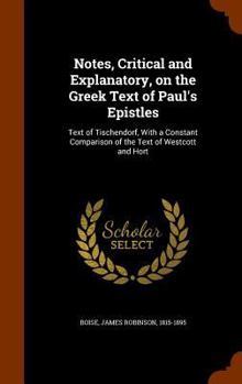 Notes, Critical and Explanatory, on the Greek Text of Paul's Epistles: Text of Tischendorf, With a Constant Comparison of the Text of Westcott and Hort