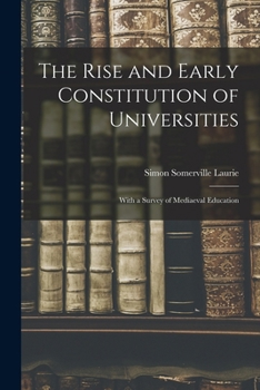 Paperback The Rise and Early Constitution of Universities: With a Survey of Mediaeval Education Book