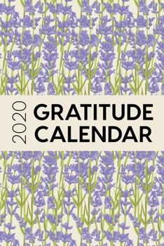 2020 Gratitude Calendar: 365 Days Dated Gratitude Journal For A Thankful New Year - Lavender Flowers