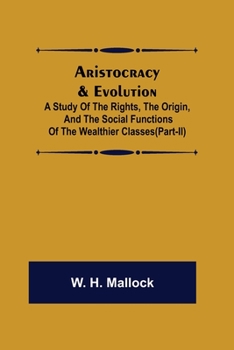 Paperback Aristocracy & Evolution; A Study of the Rights, the Origin, and the Social Functions of the Wealthier Classes(Part-II) Book