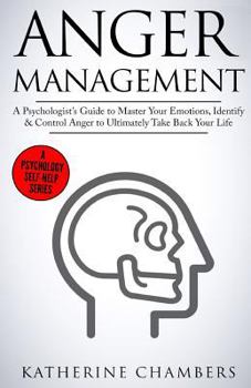 Paperback Anger Management: A Psychologist's Guide to Master Your Emotions, Identify & Control Anger to Ultimately Take Back Your Life Book