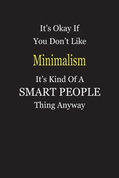It's Okay If You Don't Like Minimalism It's Kind Of A Smart People Thing Anyway: Blank Lined Notebook Journal Gift Idea