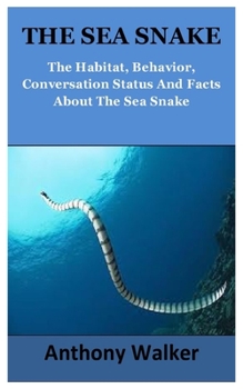 Paperback The Sea Snake: The Habitat, Behavior, Conversation Status And Facts About The Sea Snake Book