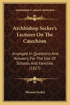 Archbishop Secker's Lectures on the Catechism, Arranged in Questions and Answers, for the Use of Schools and Families