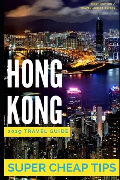 Paperback Super Cheap Hong Kong - Travel Guide 2019: Enjoy a $1,000 trip to Hong Kong for $160 Book