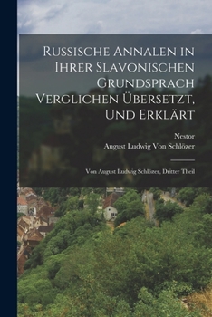 Paperback Russische Annalen in Ihrer Slavonischen Grundsprach Verglichen Übersetzt, Und Erklärt: Von August Ludwig Schlözer, Dritter Theil [German] Book