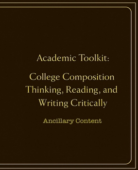 Academic Toolkit: College Composition Thinking, Reading, and Writing Critically: Ancillary Content