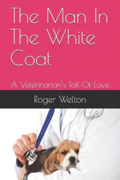 Paperback The Man In The White Coat: A Veterinarian's Tail Of Love Book