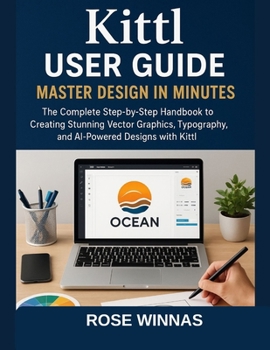 Paperback Kittl User Guide: Master Design in Minutes: The Complete Step-by-Step Handbook to Creating Stunning Vector Graphics, Typography, and AI-Powered Design Book