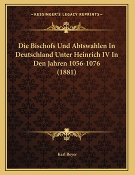 Paperback Die Bischofs Und Abtswahlen In Deutschland Unter Heinrich IV In Den Jahren 1056-1076 (1881) [German] Book