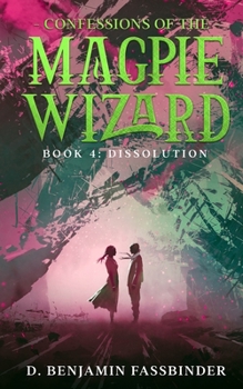 Paperback Confessions of the Magpie Wizard: Book 4: Dissolution Book