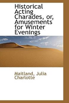 Historical Acting Charades, or, Amusements for Winter Evenings