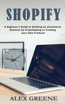 Paperback Shopify: A Beginner's Guide to Building an eCommerce Business by Dropshipping or Creating your Own Products Book