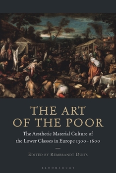 Paperback The Art of the Poor: The Aesthetic Material Culture of the Lower Classes in Europe 1300-1600 Book