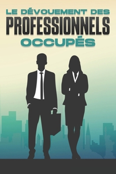 Le dévouement des professionnels occupés: 60 jours de dévotion pour les professionnels occupés (Dévotion de 60 jours) (French Edition)
