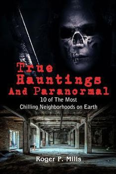 True Hauntings And Paranormal: 10 of The Most Chilling Neighborhoods On Earth (Scary Stories Book 2)