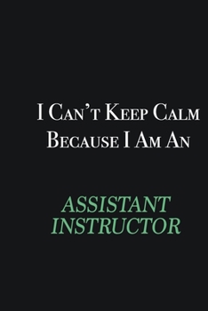 Paperback I cant Keep Calm because I am an Assistant Instructor: Writing careers journals and notebook. A way towards enhancement Book