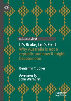 It's Broke, Let's Fix it: Why Australia is not a republic and how it might become one