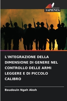 L'Integrazione Della Dimensione Di Genere Nel Controllo Delle Armi Leggere E Di Piccolo Calibro (Italian Edition)