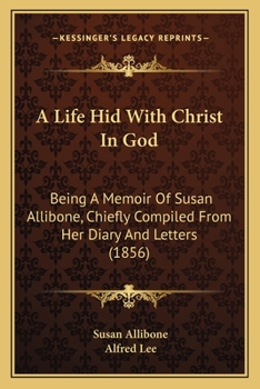Paperback A Life Hid With Christ In God: Being A Memoir Of Susan Allibone, Chiefly Compiled From Her Diary And Letters (1856) Book