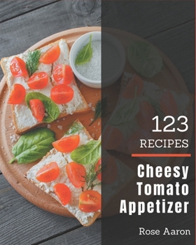 Paperback 123 Cheesy Tomato Appetizer Recipes: A Highly Recommended Cheesy Tomato Appetizer Cookbook Book