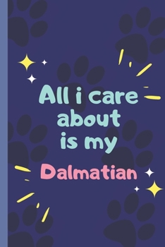 Paperback All I Care About Is My Dalmatian - Notebook: signed Notebook/Journal Book to Write in, (6" x 9"), 120 Pages Book