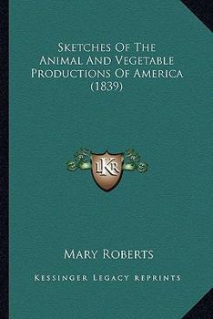 Paperback Sketches of the Animal and Vegetable Productions of America (1839) Book