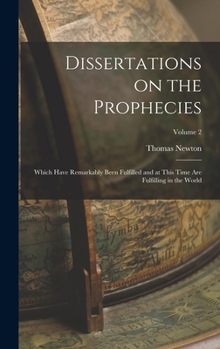 Hardcover Dissertations on the Prophecies: Which Have Remarkably Been Fulfilled and at This Time are Fulfilling in the World; Volume 2 Book