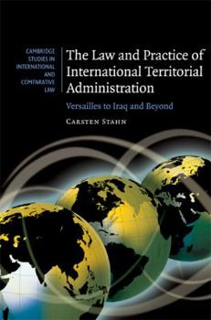 The Law and Practice of International Territorial Administration: Versailles to Iraq and Beyond - Book  of the Cambridge Studies in International and Comparative Law