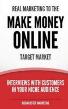 Paperback Real Marketing To The Make Money Online Target Market: Interviews With Customers In Your Niche Audience Book