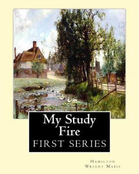 Paperback My Study Fire. By: Hamilton Wright Mabie (FIRST SERIES): Hamilton Wright Mabie(December 13, 1846 - December 31, 1916) was an American ess Book
