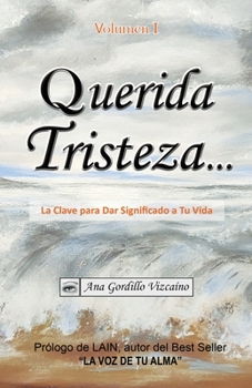 Querida Tristeza...: La Clave para Dar Significado a Tu Vida