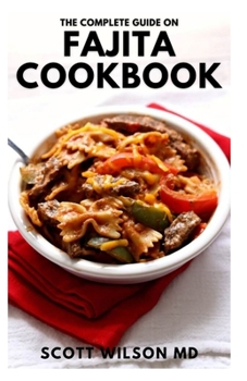 Paperback The Complete Guide on Fajita Cookbook: The Effective Guide And Authentic Latin Recipes For Delicious Meal And Living a Healthy Life Book