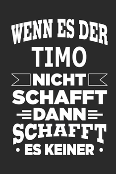 Wenn es der Timo nicht schafft, dann schafft es keiner: Notizbuch mit 110 linierten Seiten, ideal als Geschenk, Nutzung auch als Dekoration möglich (German Edition)