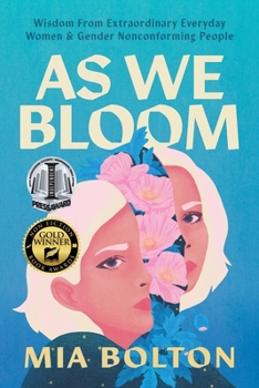 As We Bloom : Wisdom from Extraordinary Everyday Women and Gender Nonconforming People