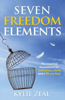 Paperback Seven Freedom Elements: The Essential Foundations for Confidence, Clarity and a Life You Love Book